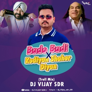 Bado Badi X Kudiyan Shaher Diyan - (Troll Mix) - DJ VIJAY SDR