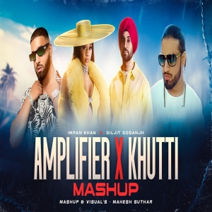 Amplifier X Khutti Mashup ( Mahesh Suthar Mashup ) Imran X Diljit